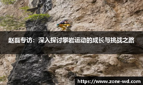 赵磊专访：深入探讨攀岩运动的成长与挑战之路